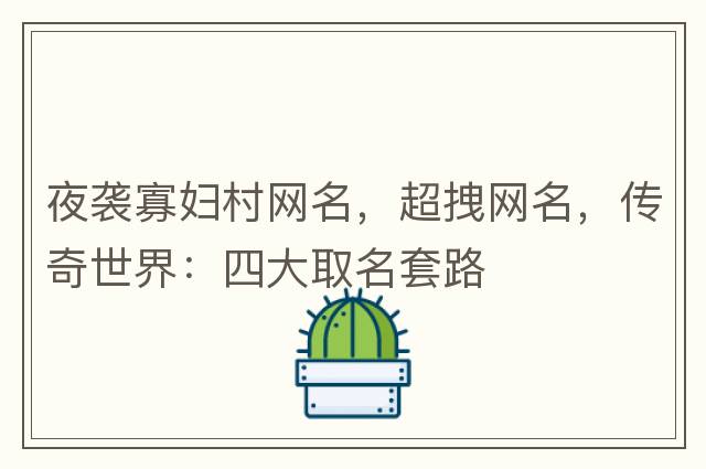夜襲寡婦村網(wǎng)名，超拽網(wǎng)名，傳奇世界：四大取名套路