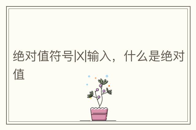 絕對值符號|X|輸入，什么是絕對值