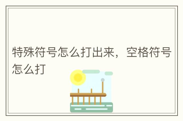 特殊符號怎么打出來(lái)，空格符號怎么打