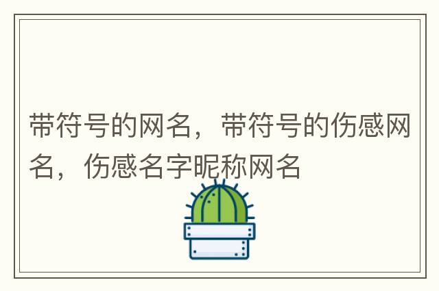 帶符號的網(wǎng)名，帶符號的傷感網(wǎng)名，傷感名字昵稱(chēng)網(wǎng)名