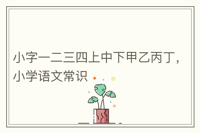 小字一二三四上中下甲乙丙丁，小學(xué)語(yǔ)文常識