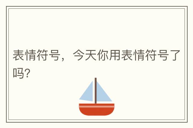 表情符號，今天你用表情符號了嗎？