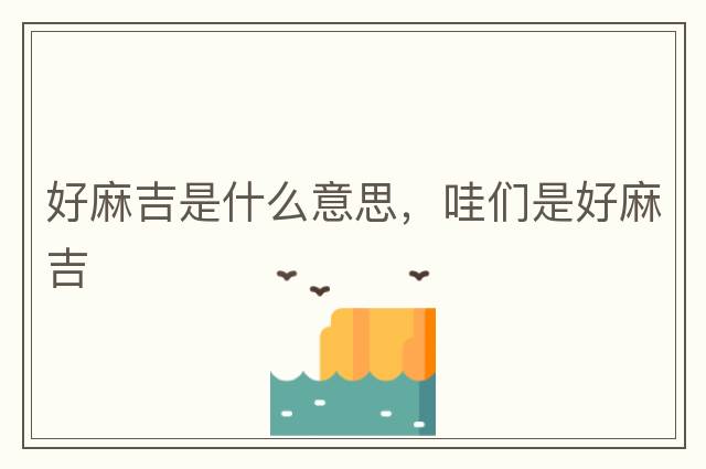 好麻吉是什么意思，哇們是好麻吉