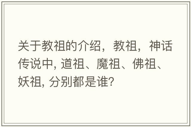 關(guān)于教祖的介紹，教祖，神話(huà)傳說(shuō)中, 道祖、魔祖、佛祖、妖祖, 分別都是誰(shuí)？