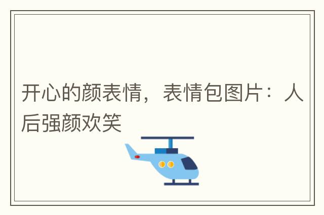 開(kāi)心的顏表情，表情包圖片：人后強顏歡笑