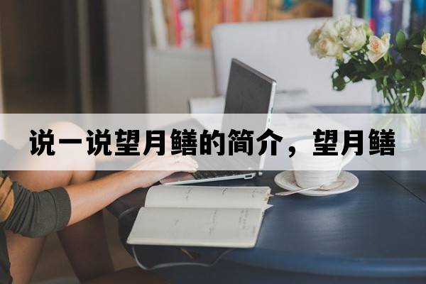 說(shuō)一說(shuō)望月鱔的簡(jiǎn)介，望月鱔