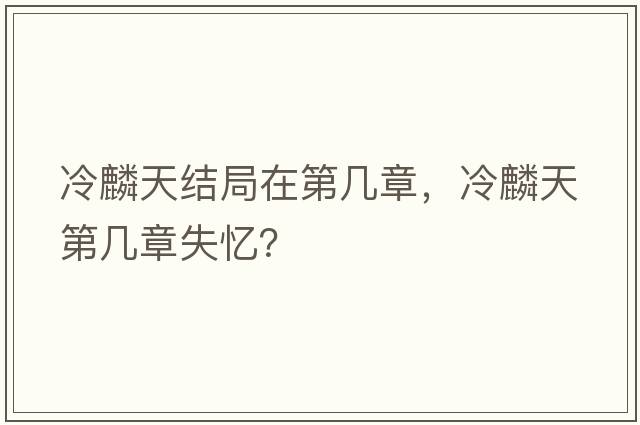 冷麟天結局在第幾章，冷麟天第幾章失憶？