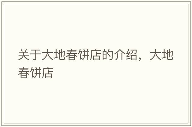 關(guān)于大地春餅店的介紹，大地春餅店