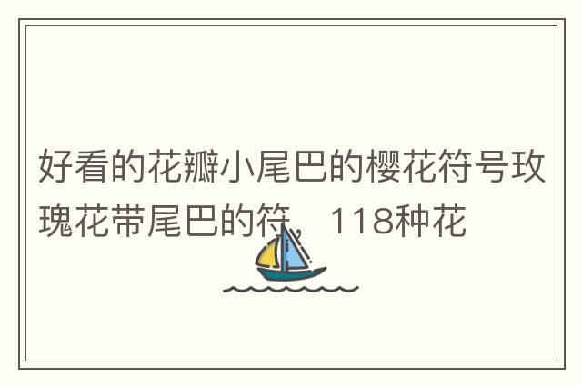 好看的花瓣小尾巴的櫻花符號玫瑰花帶尾巴的符，118種花