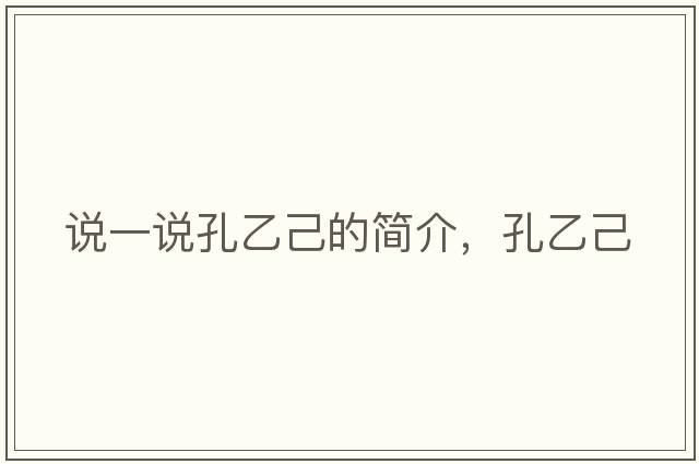 說(shuō)一說(shuō)孔乙己的簡(jiǎn)介，孔乙己