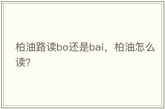 柏油路讀bo還是bai，柏油怎么讀？