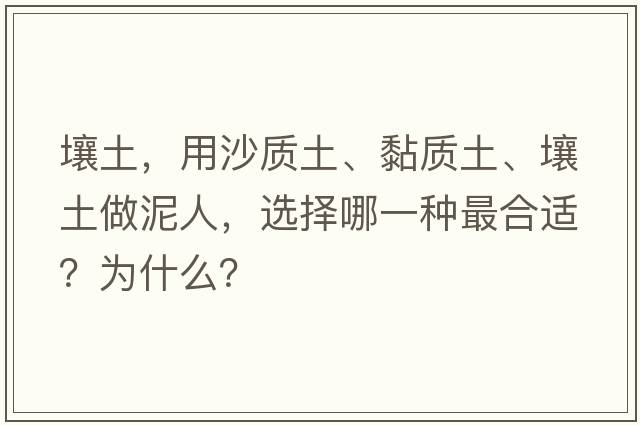 壤土，用沙質(zhì)土、黏質(zhì)土、壤土做泥人，選擇哪一種最合適？為什么？