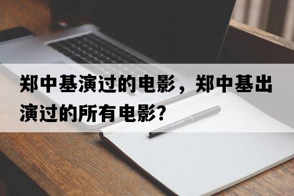 鄭中基演過(guò)的電影，鄭中基出演過(guò)的所有電影？