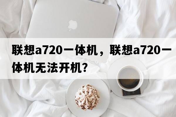 聯(lián)想a720一體機，聯(lián)想a720一體機無(wú)法開(kāi)機？