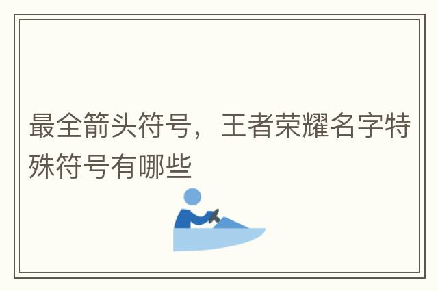 最全箭頭符號，王者榮耀名字特殊符號有哪些