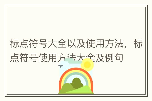 標點(diǎn)符號大全以及使用方法，標點(diǎn)符號使用方法大全及例句
