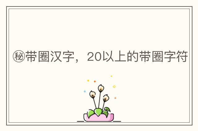 秘帶圈漢字，20以上的帶圈字符