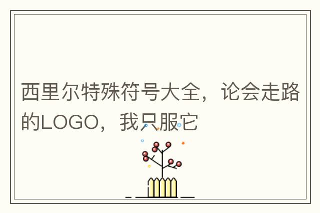 西里爾特殊符號大全，論會(huì )走路的LOGO，我只服它