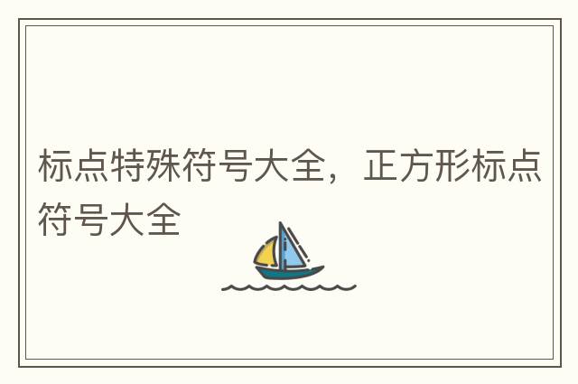 標點(diǎn)特殊符號大全，正方形標點(diǎn)符號大全