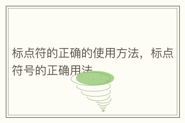標點(diǎn)符的正確的使用方法，標點(diǎn)符號的正確用法