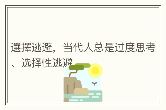 選擇逃避，當代人總是過(guò)度思考、選擇性逃避