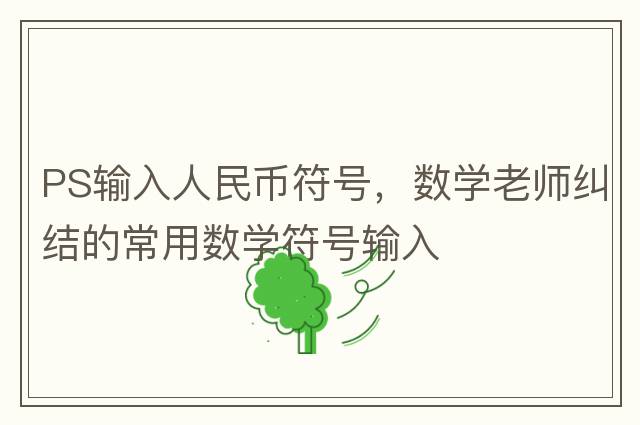 PS輸入人民幣符號，數學(xué)老師糾結的常用數學(xué)符號輸入
