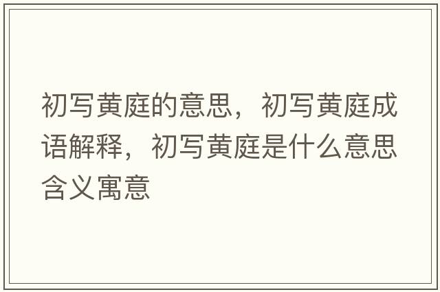 初寫(xiě)黃庭的意思，初寫(xiě)黃庭成語(yǔ)解釋?zhuān)鯇?xiě)黃庭是什么意思含義寓意