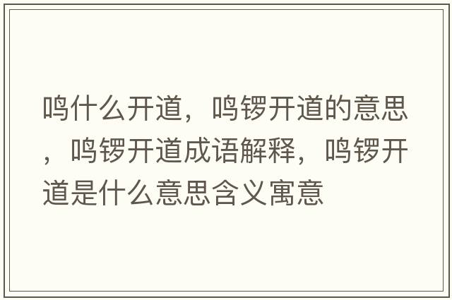鳴什么開(kāi)道，鳴鑼開(kāi)道的意思，鳴鑼開(kāi)道成語(yǔ)解釋?zhuān)Q鑼開(kāi)道是什么意思含義寓意