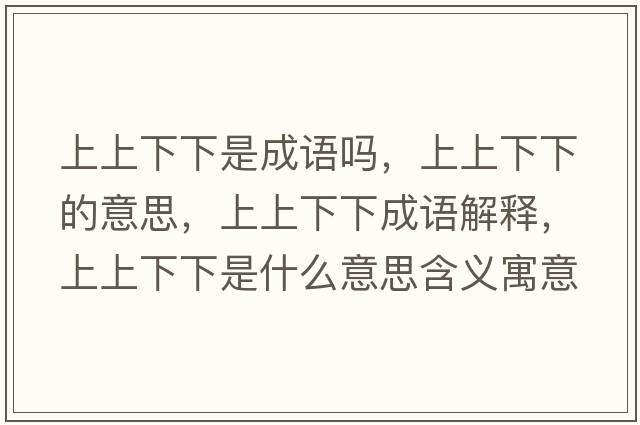 上上下下是成語(yǔ)嗎，上上下下的意思，上上下下成語(yǔ)解釋?zhuān)仙舷孪率鞘裁匆馑己x寓意