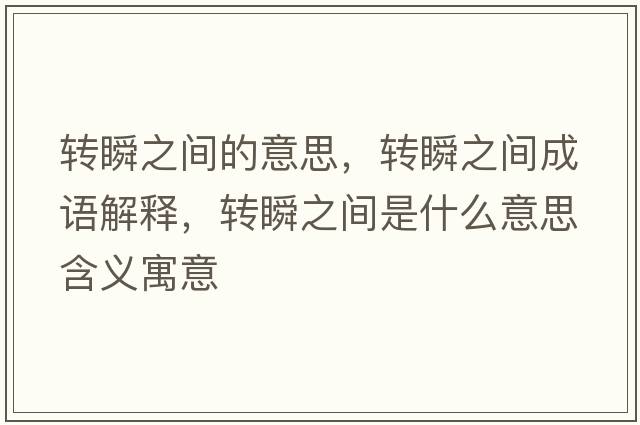轉瞬之間的意思，轉瞬之間成語(yǔ)解釋?zhuān)D瞬之間是什么意思含義寓意