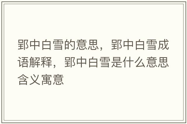 郢中白雪的意思，郢中白雪成語(yǔ)解釋?zhuān)邪籽┦鞘裁匆馑己x寓意