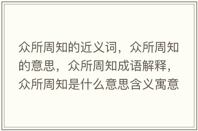 眾所周知的近義詞，眾所周知的意思，眾所周知成語(yǔ)解釋?zhuān)娝苤鞘裁匆馑己x寓意