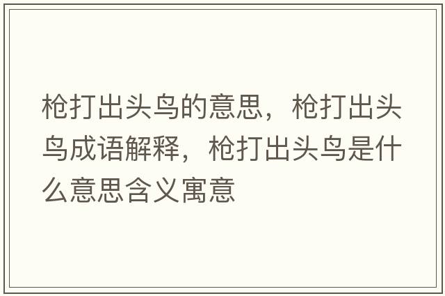 槍打出頭鳥(niǎo)的意思，槍打出頭鳥(niǎo)成語(yǔ)解釋?zhuān)瑯尨虺鲱^鳥(niǎo)是什么意思含義寓意