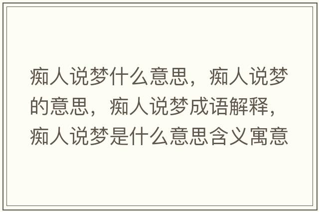 癡人說(shuō)夢(mèng)什么意思，癡人說(shuō)夢(mèng)的意思，癡人說(shuō)夢(mèng)成語(yǔ)解釋?zhuān)V人說(shuō)夢(mèng)是什么意思含義寓意