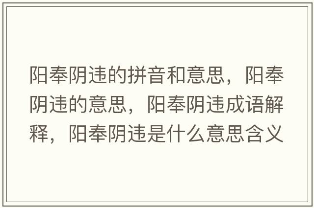 陽(yáng)奉陰違的拼音和意思，陽(yáng)奉陰違的意思，陽(yáng)奉陰違成語(yǔ)解釋?zhuān)?yáng)奉陰違是什么意思含義寓意