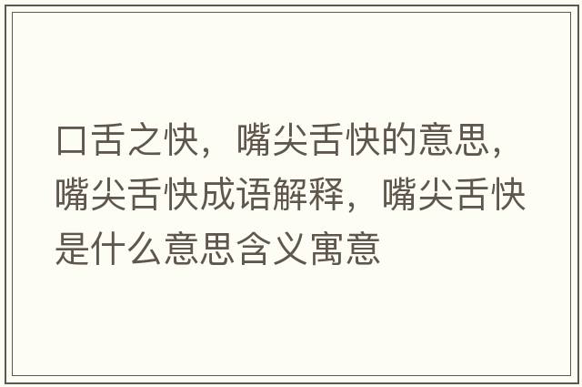 口舌之快，嘴尖舌快的意思，嘴尖舌快成語(yǔ)解釋?zhuān)旒馍嗫焓鞘裁匆馑己x寓意