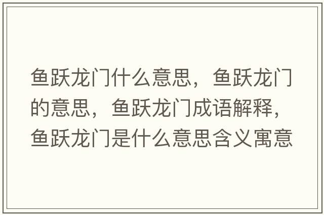 魚(yú)躍龍門(mén)什么意思，魚(yú)躍龍門(mén)的意思，魚(yú)躍龍門(mén)成語(yǔ)解釋?zhuān)~(yú)躍龍門(mén)是什么意思含義寓意
