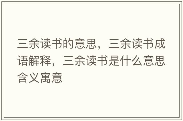 三余讀書(shū)的意思，三余讀書(shū)成語(yǔ)解釋?zhuān)嘧x書(shū)是什么意思含義寓意