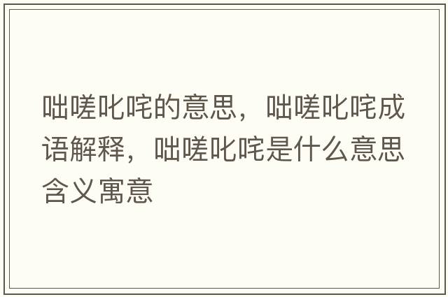 咄嗟叱咤的意思，咄嗟叱咤成語(yǔ)解釋?zhuān)袜颠尺迨鞘裁匆馑己x寓意