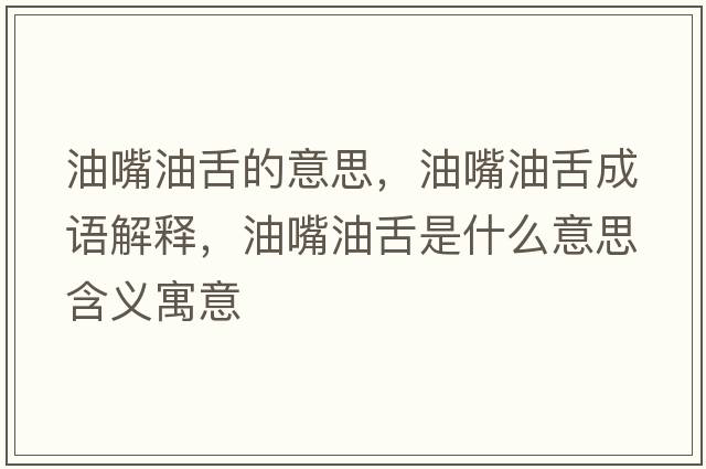 油嘴油舌的意思，油嘴油舌成語(yǔ)解釋?zhuān)妥煊蜕嗍鞘裁匆馑己x寓意