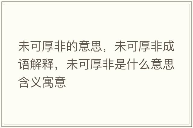 未可厚非的意思，未可厚非成語(yǔ)解釋?zhuān)纯珊穹鞘鞘裁匆馑己x寓意