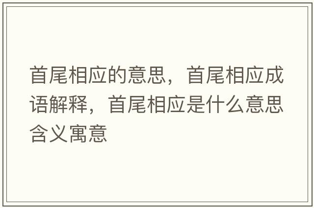 首尾相應的意思，首尾相應成語(yǔ)解釋?zhuān)孜蚕鄳鞘裁匆馑己x寓意
