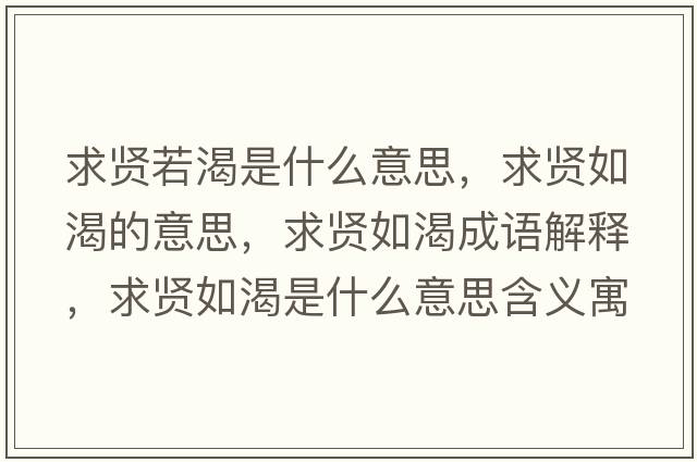 求賢若渴是什么意思，求賢如渴的意思，求賢如渴成語(yǔ)解釋?zhuān)筚t如渴是什么意思含義寓意