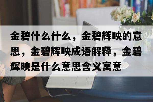 金碧什么什么，金碧輝映的意思，金碧輝映成語(yǔ)解釋?zhuān)鸨梯x映是什么意思含義寓意