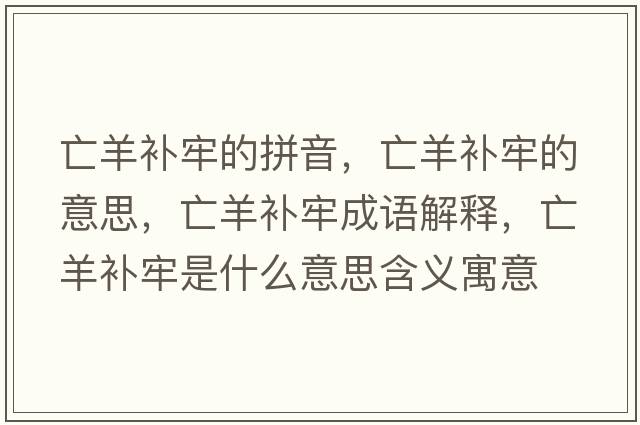 亡羊補牢的拼音，亡羊補牢的意思，亡羊補牢成語(yǔ)解釋?zhuān)鲅蜓a牢是什么意思含義寓意
