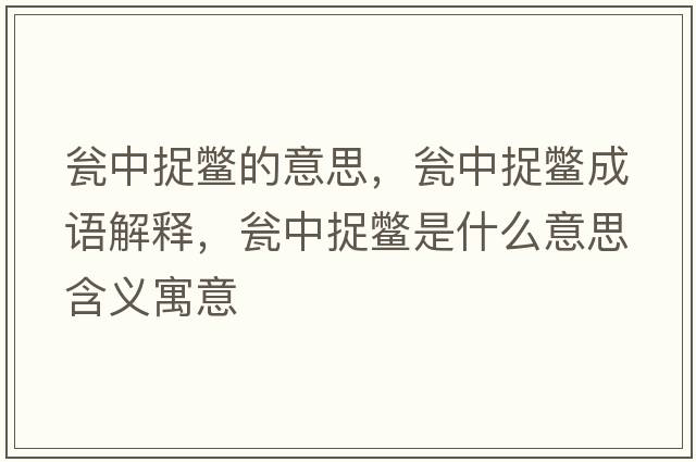 甕中捉鱉的意思，甕中捉鱉成語(yǔ)解釋?zhuān)Y中捉鱉是什么意思含義寓意