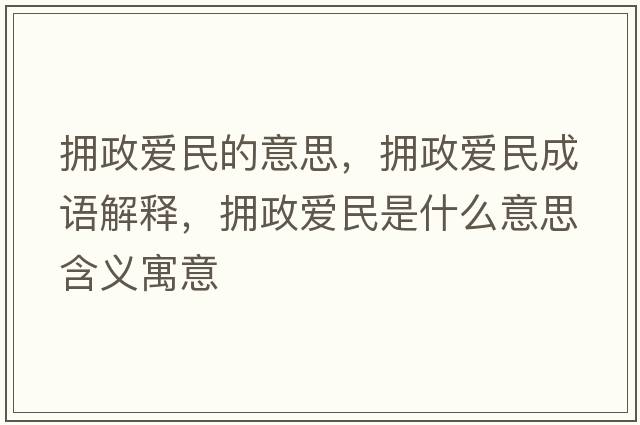 擁政愛(ài)民的意思，擁政愛(ài)民成語(yǔ)解釋?zhuān)瑩碚?ài)民是什么意思含義寓意