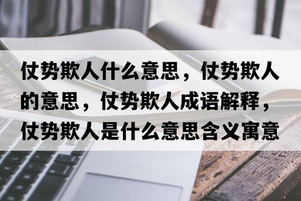 仗勢欺人什么意思，仗勢欺人的意思，仗勢欺人成語(yǔ)解釋?zhuān)虅萜廴耸鞘裁匆馑己x寓意