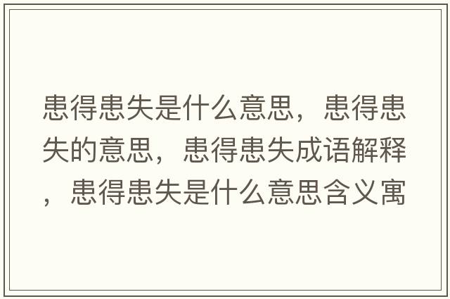 患得患失是什么意思，患得患失的意思，患得患失成語(yǔ)解釋?zhuān)嫉没际鞘裁匆馑己x寓意