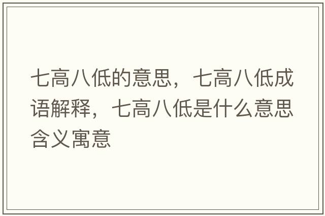 七高八低的意思，七高八低成語(yǔ)解釋?zhuān)吒甙说褪鞘裁匆馑己x寓意